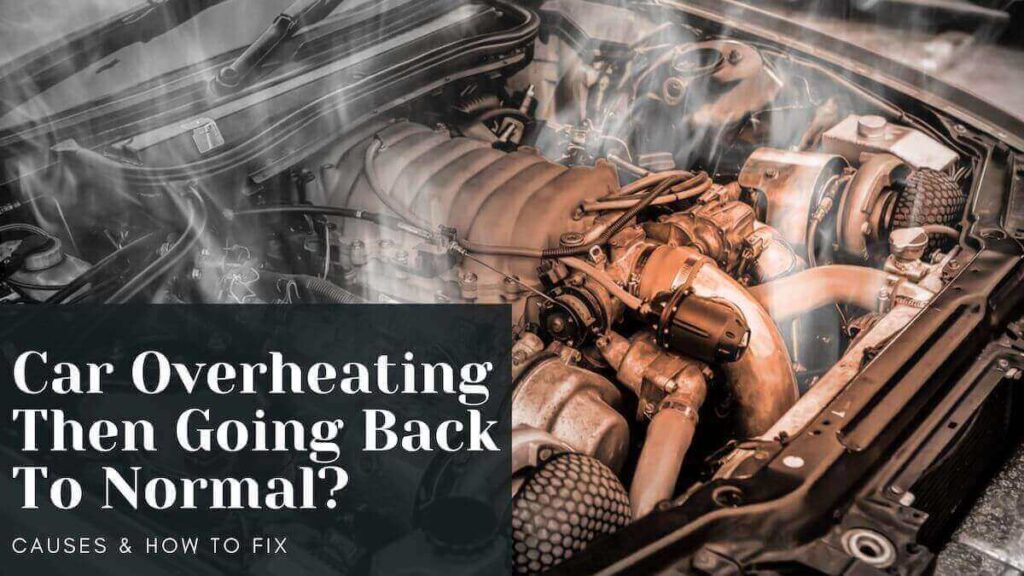 Car Overheating Then Going Back To Normal - Causes & How To Fix